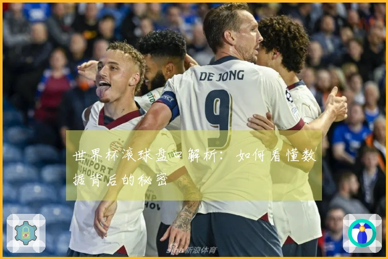 世界杯滚球盘口解析：如何看懂数据背后的秘密