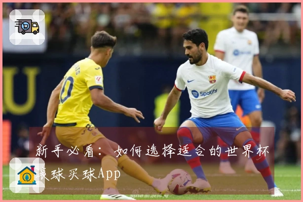 新手必看：如何选择适合的世界杯滚球买球App